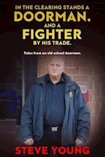 In the Clearing Stands a Doorman. And a Fighter by his Trade.: Tales from an Old School Doorman 