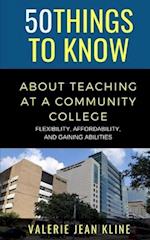 50 Things to Know About Teaching at a Community College : Flexibility, Affordability, and Gaining Abilities 