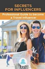 Secrets for Influencers: Professional Guide to become a Travel Influencer: Hacks, Secrets and Strategy to Become a Professional Travel Influencer and