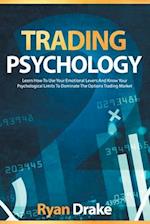 TRADING PSYCHOLOGY: Learn How To Use Your Emotional Levers And Know Your Psychological Limits To Dominate The Options Trading Market 