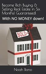 Become Rich Buying & Selling Real Estate in Six Months! Guaranteed!
