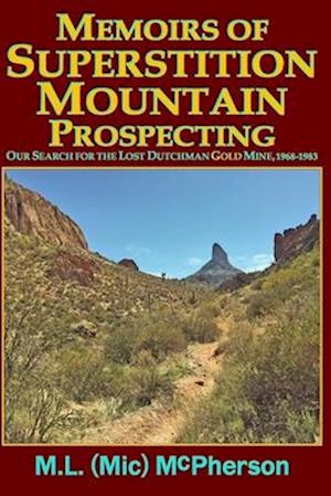 Memoirs of Superstition Mountain Prospecting (paperback size, black and white): Our Search for the Lost Dutchman Gold Mine, 1968-1983 (enhanced second