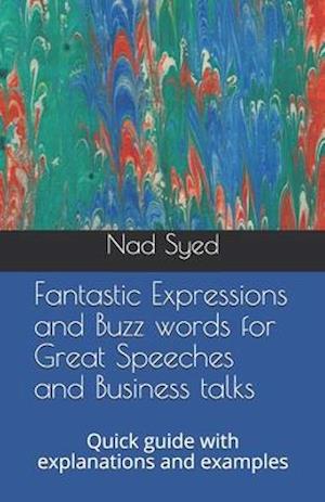 Fantastic Expressions and Buzz words for Great Speeches and Business talks: Quick guide with explanations and examples