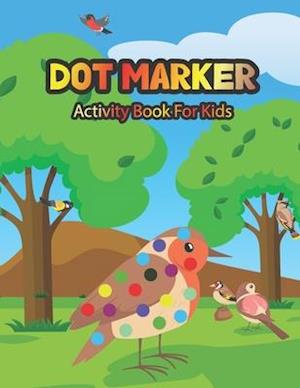 Dot Marker Activity Book For Kids: Bird: A Dot Markers Coloring Book For Toddlers, Preschools And Kindergarteners, Adorable Gift Ideas for Kids Who Lo