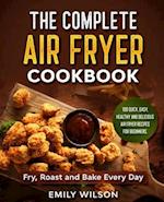 The Complete Air Fryer Cookbook: 100 Quick, Easy, Healthy And Delicious Air Fryer Recipes for Beginners. Fry, Roast and Bake Every Day 