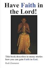 Have Faith in the Lord!: This book describes in many stories how you can gain Faith in God. 