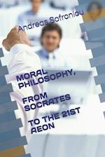 MORAL PHILOSOPHY, FROM SOCRATES TO THE 21ST AEON 