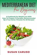 MEDITERRANEAN DIET FOR BEGINNERS: A Cookbook For Weight Loss With Easy-To-Prepare 70 Recipes, Raccomended by A True Italian. Pictures For All Recipes!
