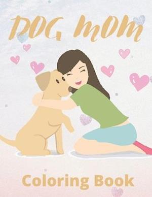 Dog Mom Coloring Book: dog mom quotes coloring book: Mom Coloring Book