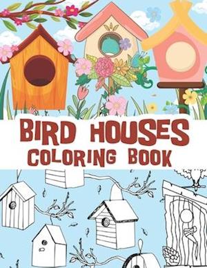 Bird houses coloring book: Beautiful bird house illustrations with cute and stress relieving spring backgrounds / mostly for kids but can be relaxing