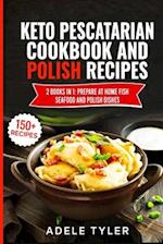 Keto Pescatarian Cookbook And Polish Recipes: 2 Books In 1: Prepare At Home Fish Seafood And Polish Dishes 