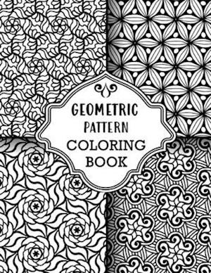 Geometric Pattern Coloring Book: Sets of Amazing Geometric Designs, Abstract Design Patterns, Relaxing And Stress Relieving Coloring Book