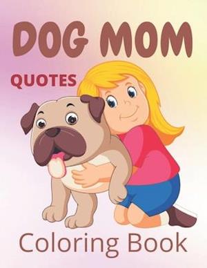 Dog Mom Quotes Coloring Book: Dog Mom Coloring Book: Perfect For Dog Mom