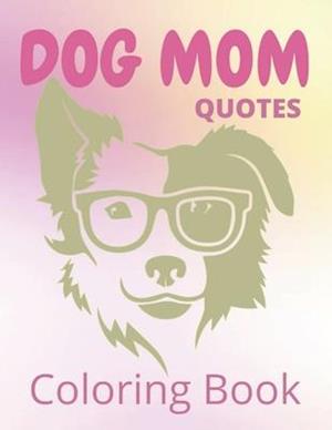 Dog Mom Quotes Coloring Book: Dog Mom Coloring Book: Beautiful Dog Mom Coloring book for Dog Mom Gift