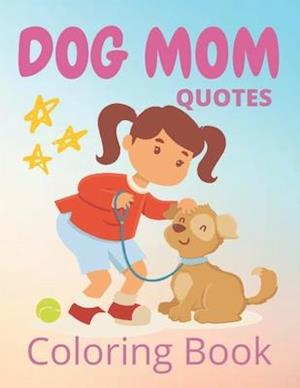 Dog Mom Quotes Coloring Book: Dog Mom Coloring Book:Fun Dog Quotes Coloring Book