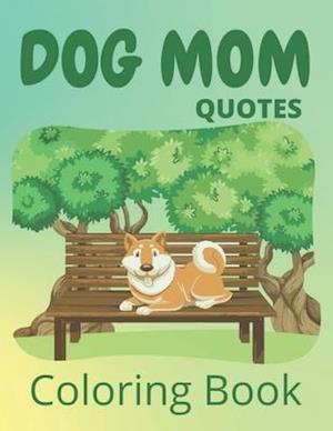 Dog Mom Quotes Coloring Book: Dog Mom Coloring Book: dog quotes coloring book for dog mom