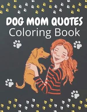 Dog Mom Quotes Coloring Book: Dog Mom Coloring Book: Perfect Dog Mom Coloring Book