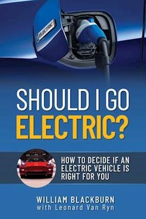 Should I Go Electric? : How to Decide if an Electric Vehicle is Right for You