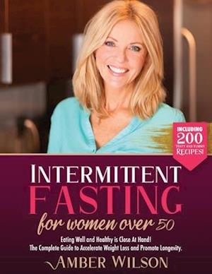 Intermittent fasting for women over 50 : Eating Well and Healthy is Close At Hand! The Complete Guide to Accelerate Weight Loss and Promote Longevity.