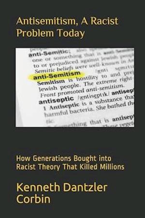 Antisemitism, A Racist Problem Today: How Generations Bought into Racist Theory That Killed Millions