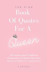 The Pink Book Of Quotes For A Queen: 365 Inspirational & Uplifting Affirmations For Women Who Want Success In Their Lives And Careers 