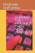 SURFING THE INTERNET, THEN, NOW, LATER. 