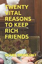 Twenty Vital Reasons to Keep Rich Friends