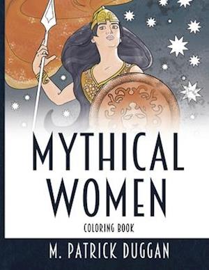 Mythical Women Coloring Book: 30 Beautiful Illustrations of Goddesses, Monsters, and Heroines for Relaxation and Fun