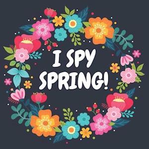 I SPY SPRING!: Picture Riddles Book For Smart Kids | Fun Activity Book For Toddlers And Preschoolers | Spring Gift For Kids