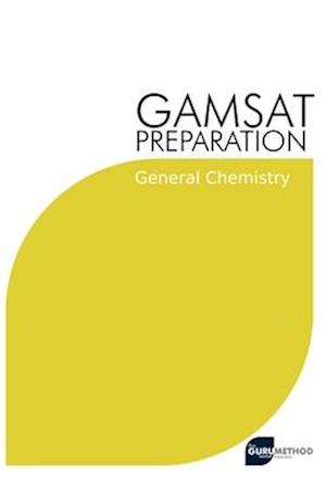 GAMSAT Preparation General Chemistry: Efficient Methods, Detailed Techniques, Proven Strategies, and GAMSAT Style Questions for GAMSAT General Chemist
