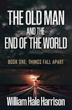 The Old Man and the End of the World: Book One: Things Fall Apart 