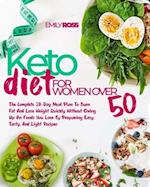 Keto Diet For Women Over 50: The Complete 28-Day Meal Plan To Burn Fat And Lose Weight Quickly Without Giving Up On Foods You Love By Preparing Easy, 