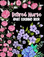 Retired Nurse Adult Coloring Book: Funny Retirement Gag Gift for Retired Nurse Practitioner For Men and Women [Humorous and Fun Thank you Birthday and