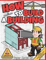 How To Build A Building : Paper Model Kit For Kids To Learn Construction Methods and Building Techniques 