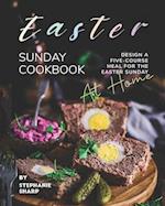 Easter Sunday Cookbook: Design A Five-Course Meal for The Easter Sunday at Home 