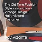The Old Time Fashion Style - Inspiration - Vintage Design - Hairstyle and Costumes 