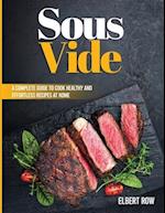 SOUS VIDE: A COMPLETE GUIDE TO COOK HEALTHY AND EFFORTLESS RECIPES AT HOME 