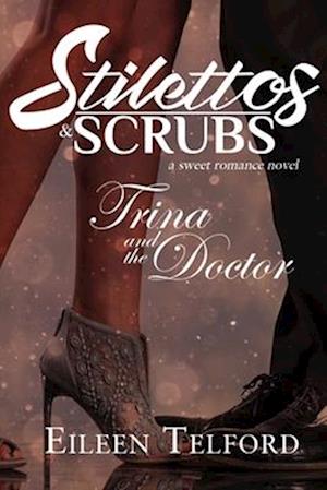 Trina and the Doctor (A Sweet Romance Novel. Stilettos & Scrubs)