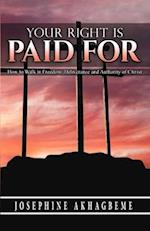 YOUR RIGHT IS PAID FOR: HOW TO WALK IN FREEDOM, DELIVERANCE AND AUTHORITY OF CHRIST 