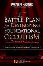 The Battle Plan for Destroying Foundational Occultism: Unveiling The Secret of The Occult Kingdom, Contains Powerful Strategic Prayers to Stop Them an