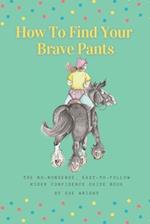How To Find Your Brave Pants: The no-nonsense, easy-to-follow, Rider Confidence Guide Book 