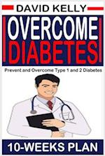 OVERCOME DIABETES (10 WEEKS PLAN): Prevent and Overcome Type 1 and 2 Diabetes 
