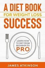 A Diet Book For Weight Loss Success: Learn How to Diet from beginner to pro 