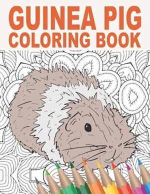 Guinea Pig Coloring Book: An Adult Coloring Book with Cute, Stress Relief and Relaxing Guinea Pig Designs, Mandalas, Flowers, Cool Gift for Rodent Own