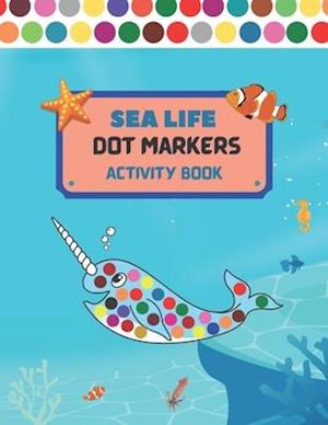 Dot Markers Activity Book Sea Life: Art Paint Dubers Kids Activity Coloring Book/ Sea Animals Coloring Book for Kids/ Do a DOT Art coloring Book for T