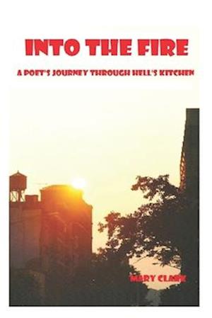 Into The Fire: A Poet's Journey through Hell's Kitchen