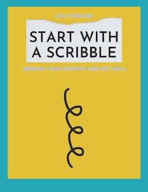 Start With A Scribble: Improve Your Creativity and Art Skills