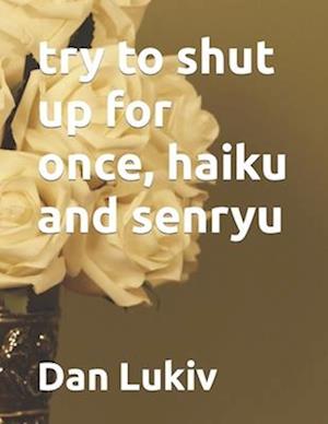 try to shut up for once, haiku and senryu