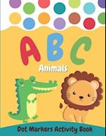 Dot Markers Activity Book ABC Animals: Do a Dot Animal Alphabet Coloring Book for Preschool , Toddlers , Kindergarten, Boys and Girls Ages 2+ | Easy G