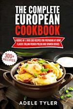 The Complete European Cookbook: 4 books in 1: Over 300 Recipes for Preparing At Home Classic Italian French Polish And Spanish Dishes 